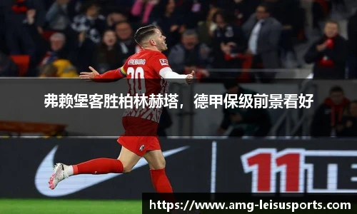 弗赖堡客胜柏林赫塔,德甲保级前景看好