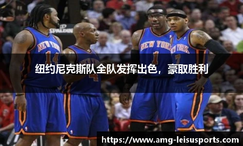 纽约尼克斯队全队发挥出色,豪取胜利