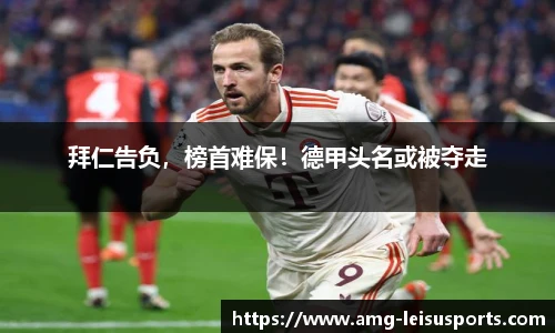 拜仁告负,榜首难保!德甲头名或被夺走