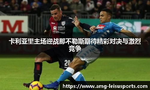 卡利亚里主场迎战那不勒斯期待精彩对决与激烈竞争