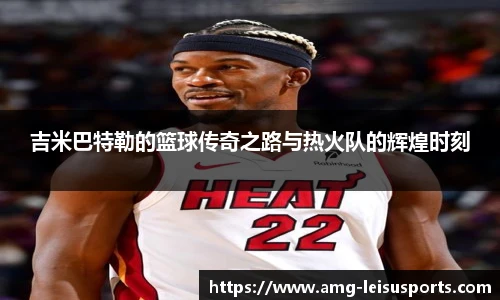 吉米巴特勒的篮球传奇之路与热火队的辉煌时刻